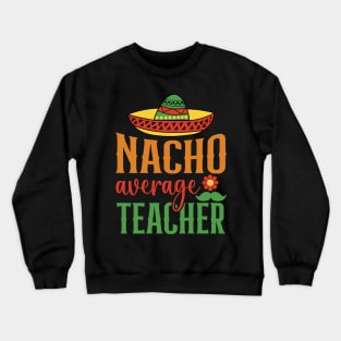 Nacho Average Teacher Sombrero Mexican Cinco De Mayo Gift Crewneck Sweatshirt